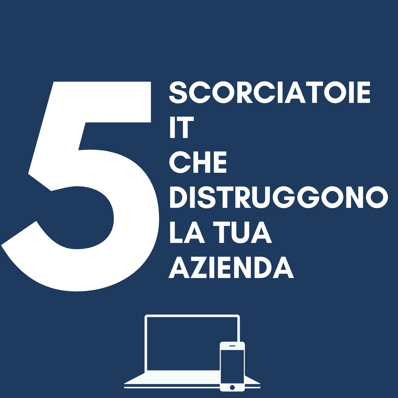 5 scorciatoie IT che distruggono la tua azienda